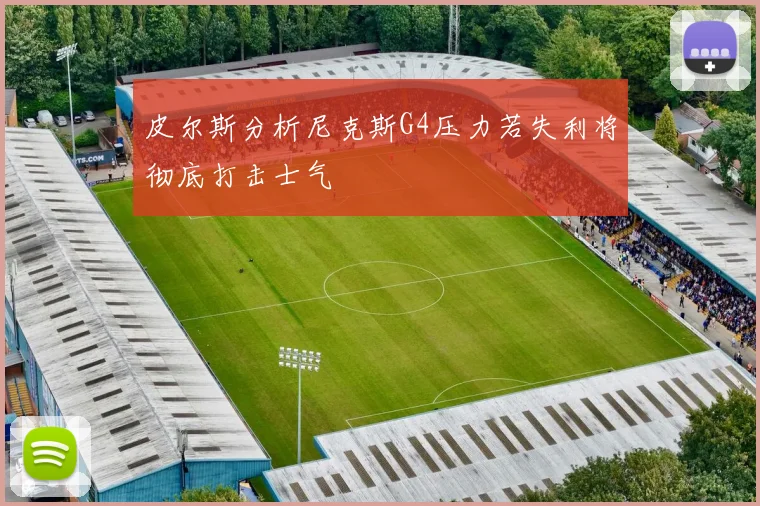 皮尔斯分析尼克斯G4压力若失利将彻底打击士气